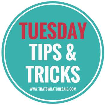 Tuesday Tips & Tricks at thatswhatchesaid.com