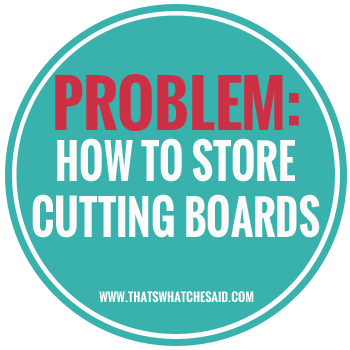 How to Easily Store Cutting Boards at thatswhatchesaid.com