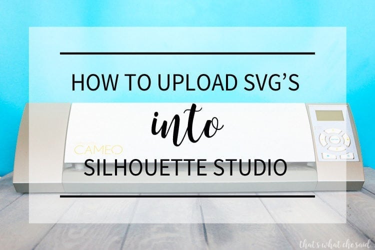 How To Upload Svg Files Into Silhouette Studio That S What Che Said