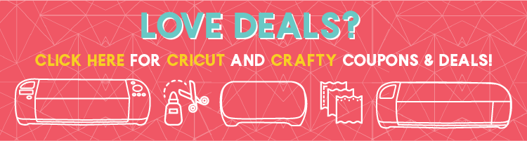 Click Here for current Cricut and other Crafty Deals!