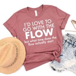 id love to go with the flow but what time does the flow actually start shirt
