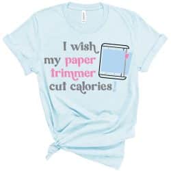 i wish my paper trimmer cut calories svg shirt