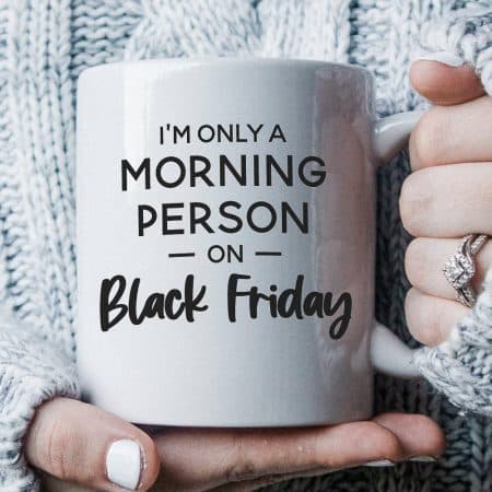 Mug with "Only a Morning Person on Black Friday" in black writing
