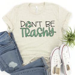 don't be Trashy SVG on oatmeal shirt