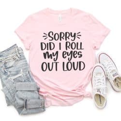 Pink tshirt with"sorry did I roll my eyes outloud SVG design in black